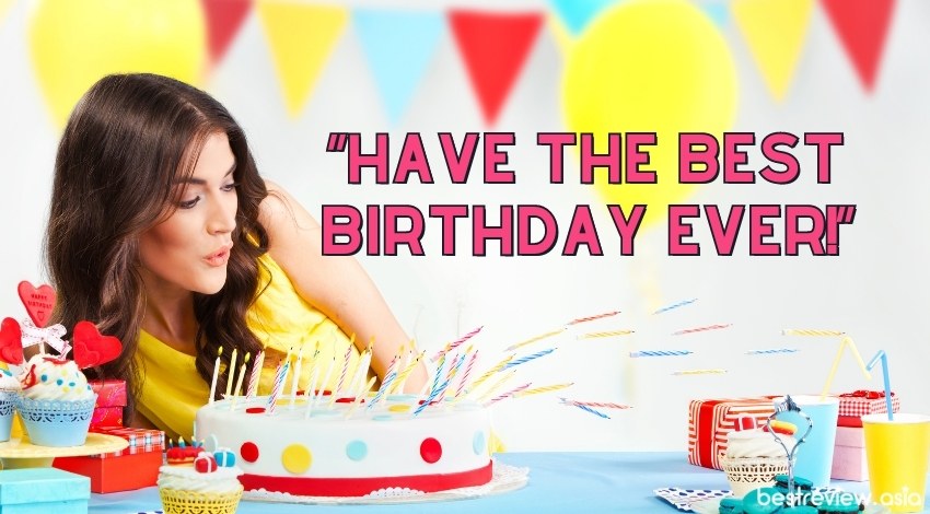 “Have the best birthday ever!”ขอให้เป็นวันเกิดที่สุดยอดที่สุดเลย!
