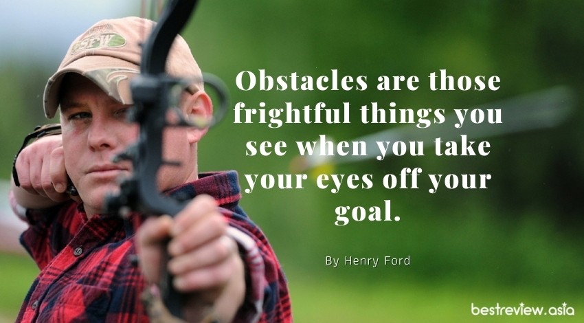 Obstacles are those frightful things you see when you take your eyes off your goal. By Henry Fordอุปสรรคจะเป็นสิ่งที่น่ากลัว เมื่อคุณละสายตาไปจากเป้าหมาย