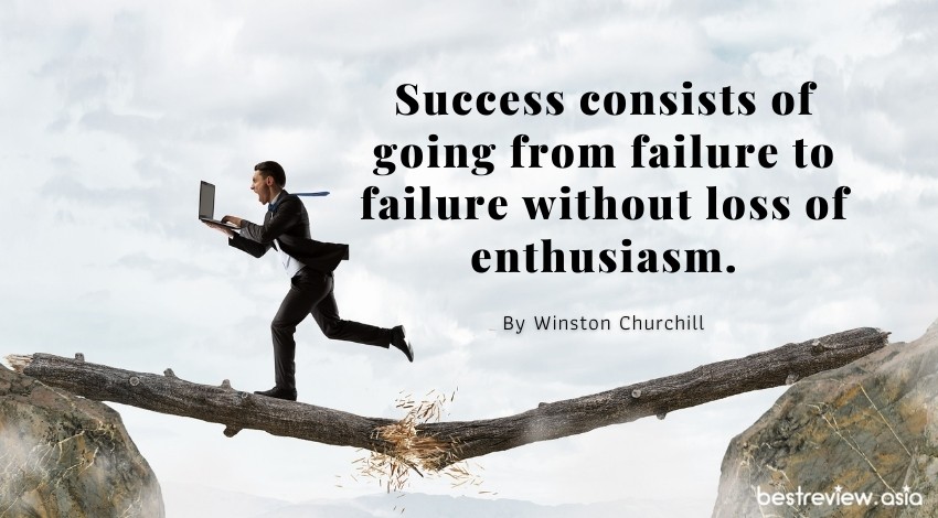 Success consists of going from failure to failure without loss of enthusiasm. By Winston Churchillความสำเร็จนั้นเกิดจากความล้มเหลว โดยไม่สูญเสียความกระตือรือร้นที่จะยอมแพ้