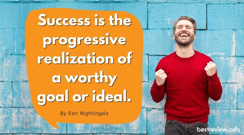 Success is the progressive realization of a worthy goal or ideal. By Earl Nightingaleความสำเร็จ คือการตระหนักถึงความก้าวหน้าของเป้าหมายที่มีคุณค่า