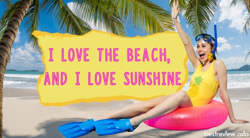 I love the beach, and I love sunshineฉันชอบชายหาดและฉันชอบแสงแดด