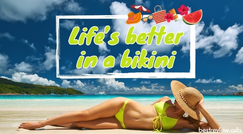 Life’s better in a bikiniชีวิตดีขึ้นมากเมื่อได้ใส่บิกินี่ตัวโปรด
