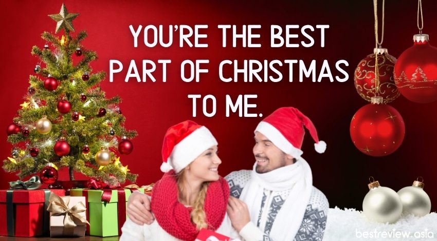 You’re the best part of Christmas to me.คุณคือคริสต์มาสที่ดีที่สุดของฉัน