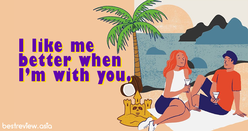 I like me better when I’m with you. ฉันชอบตัวเองมากที่สุดตอนที่อยู่กับคุณ