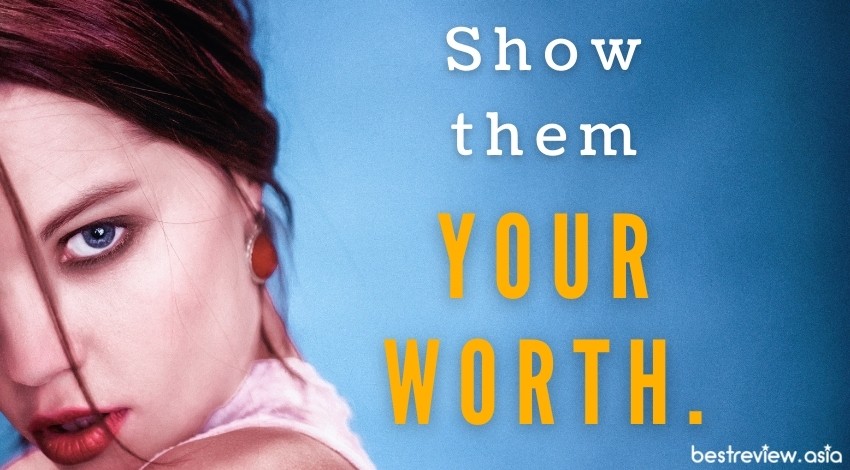 Show them your worth. - โชว์คุณค่าของเธอให้พวกเขาเห็นสิ