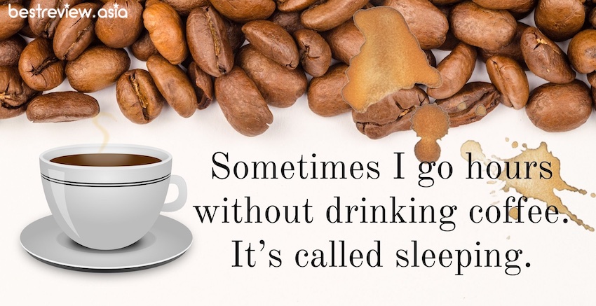 Sometimes I go hours without drinking coffee. It’s called sleeping.