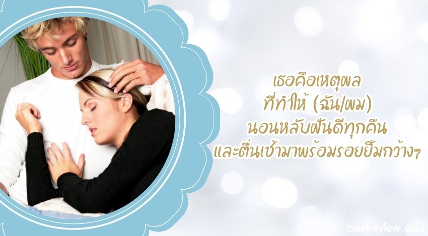 เธอคือเหตุผล ที่ทำให้ (ฉัน/ผม) นอนหลับฝันดีทุกคืน และตื่นเช้ามาพร้อมรอยยิ้มกว้างๆ