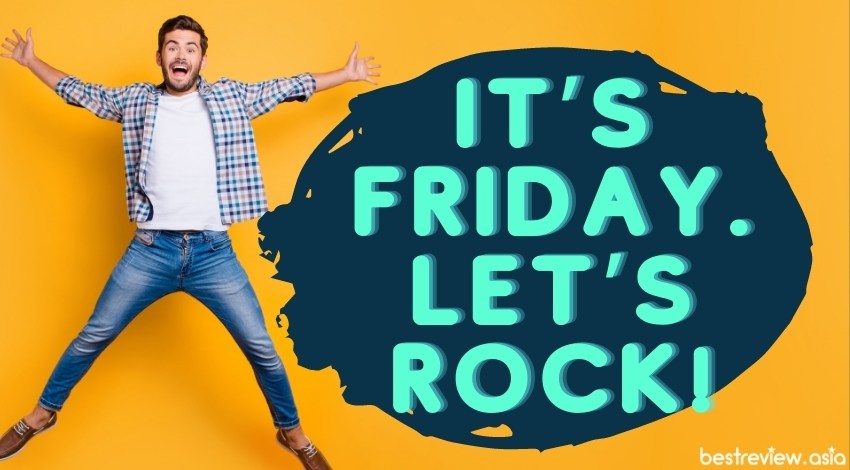 It’s Friday. Let’s rock!วันศุกร์แล้ว ไปสนุกให้สุดเหวี่ยงกันเถอะ