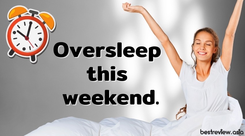 Oversleep this weekend.วันหยุดนี้ฉันจะตื่นสาย