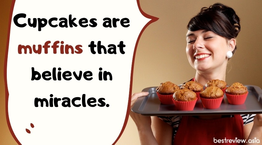 Cupcakes are muffins that believe in miracles.คัพเค้กคือมัฟฟินที่เชื่อในปาฏิหารย์