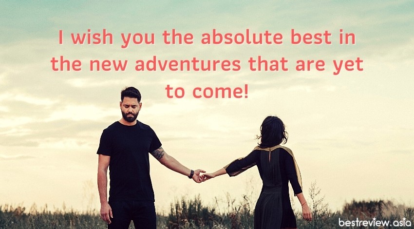 I wish you the absolute best in the new adventures that are yet to come!ฉันขอให้เธอโชคดีในการเดินทางครั้งใหม่ที่ยังมาไม่ถึง!