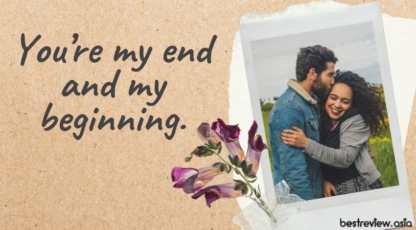 You’re my end and my beginning.คุณคือจุดหมายและจุดเริ่มต้น