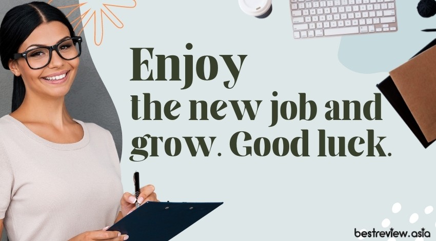 Enjoy the new job and grow. Good luck.ขอให้สนุกกับงานและการเติบโตใหม่นะ โชคดี!