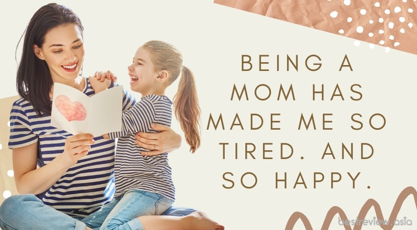 Being a mom has made me so tired. And so happy.การเป็นแม่นี่เหนื่อยจริง ๆ นะ แต่มันก็เต็มไปด้วยความสุข