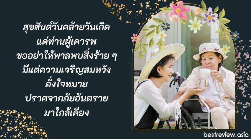 สุขสันต์วันคล้ายวันเกิดแด่ท่านผู้เคารพ ขออย่าให้พาลพบสิ่งร้าย ๆ มีแต่ความเจริญสมหวังดั่งใจหมาย ปราศจากภัยอันตรายมาใกล้เคียง