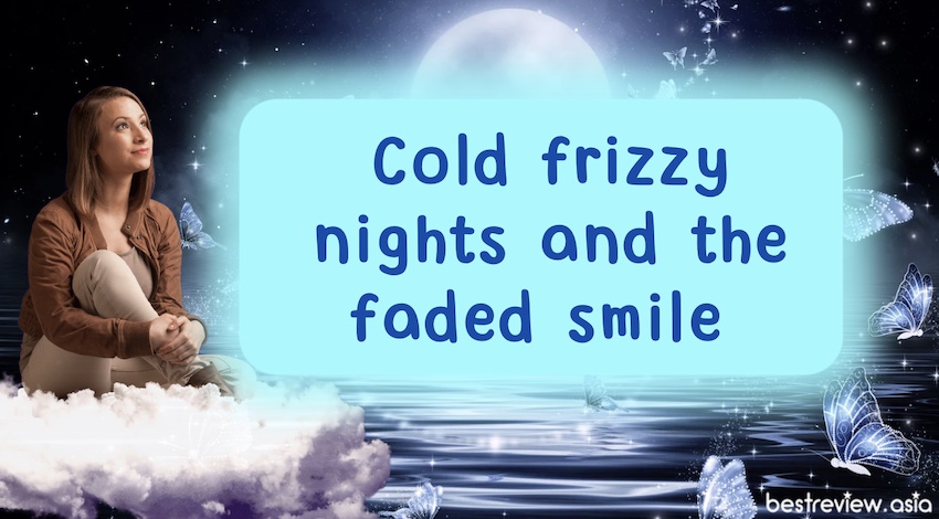 Cold frizzy nights and the faded smile