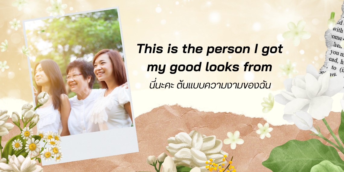 This is the person I got my good looks from นี่นะคะ ต้นแบบความงามของฉัน