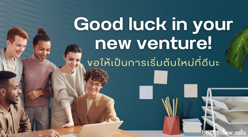 Good luck in your new venture!ขอให้เป็นการเริ่มต้นใหม่ที่ดีนะ