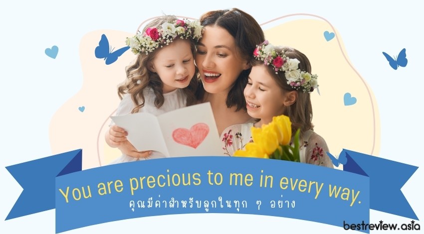 You are precious to me in every way.คุณมีค่าสำหรับลูกในทุก ๆ อย่าง