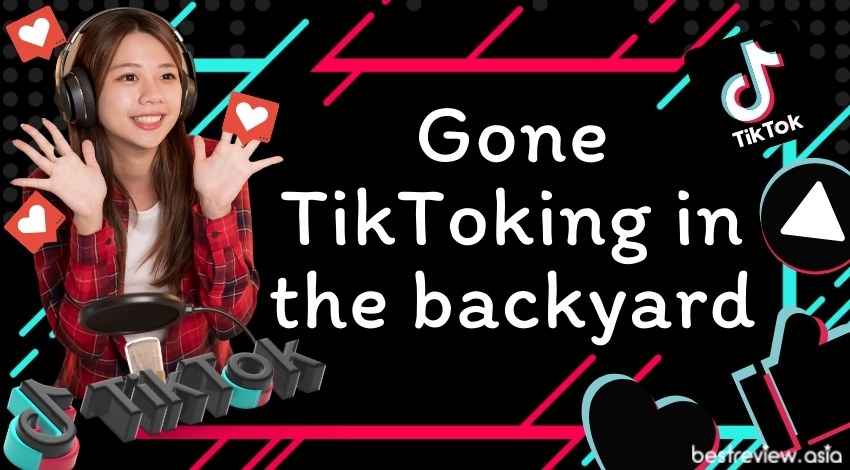 Gone TikToking in the backyardได้เวลาที่ดาว TikTok จะเฉิดฉาย