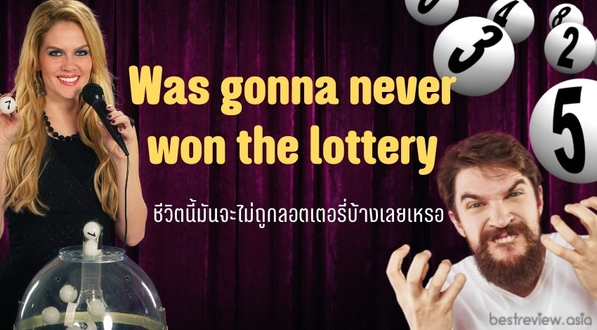 Was gonna never won the lotteryชีวิตนี้มันจะไม่ถูกลอตเตอรี่บ้างเลยเหรอ