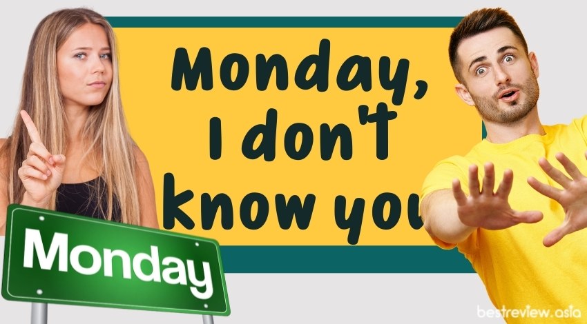 Monday, I don’t know youเธอคือใครน่ะ ฉันไม่รู้จัก