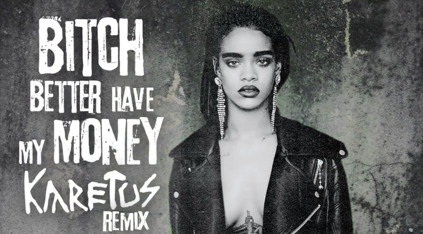 Bitch Better Have My Money – Rihanna