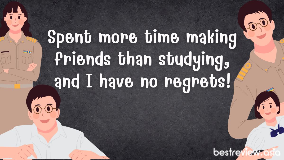 Spent more time making friends than studying, and I have no regrets!