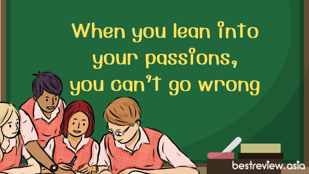 When you lean into your passions, you can’t go wrongแค่ใจมุ่งมั่น เราไม่มีวันเดินผิดทางแน่นอน