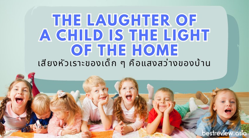 The laughter of a child is the light of the homeเสียงหัวเราะของเด็ก ๆ คือแสงสว่างของบ้าน