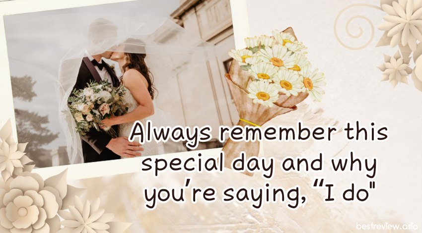 Always remember this special day and why you’re saying, “I do"โปรดจดจำช่วงเวลานี้ไว้เสมอ รวมถึงเหตุผลที่คุณพูดว่า “แต่งค่ะ”
